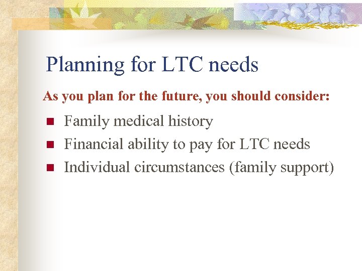Planning for LTC needs As you plan for the future, you should consider: n
