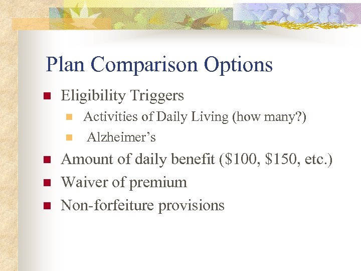 Plan Comparison Options n Eligibility Triggers n n n Activities of Daily Living (how