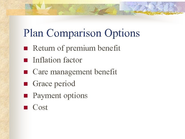 Plan Comparison Options n n n Return of premium benefit Inflation factor Care management
