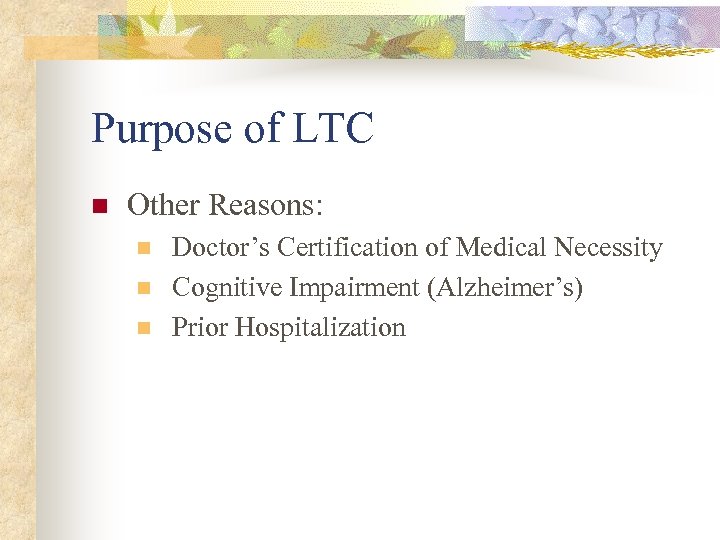 Purpose of LTC n Other Reasons: n n n Doctor’s Certification of Medical Necessity