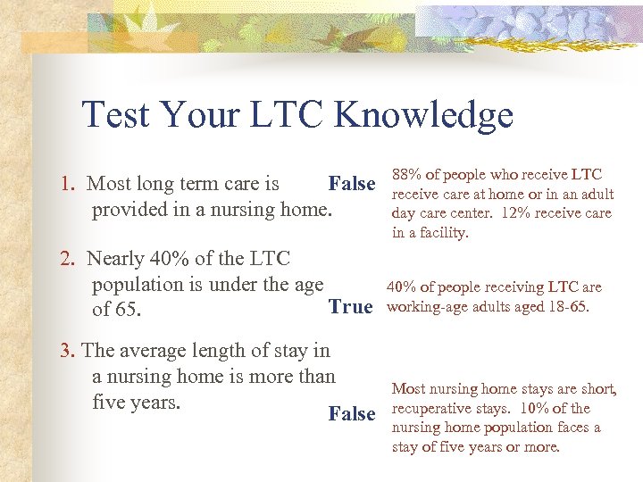 Test Your LTC Knowledge 1. Most long term care is False provided in a
