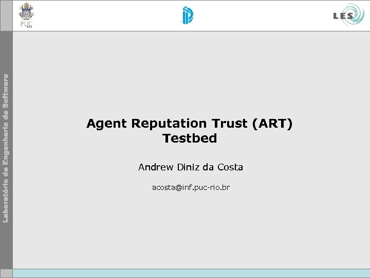 Agent Reputation Trust (ART) Testbed Andrew Diniz da Costa acosta@inf. puc-rio. br 