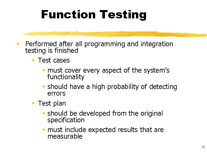 Function Testing § Performed after all programming and integration testing is finished § Test