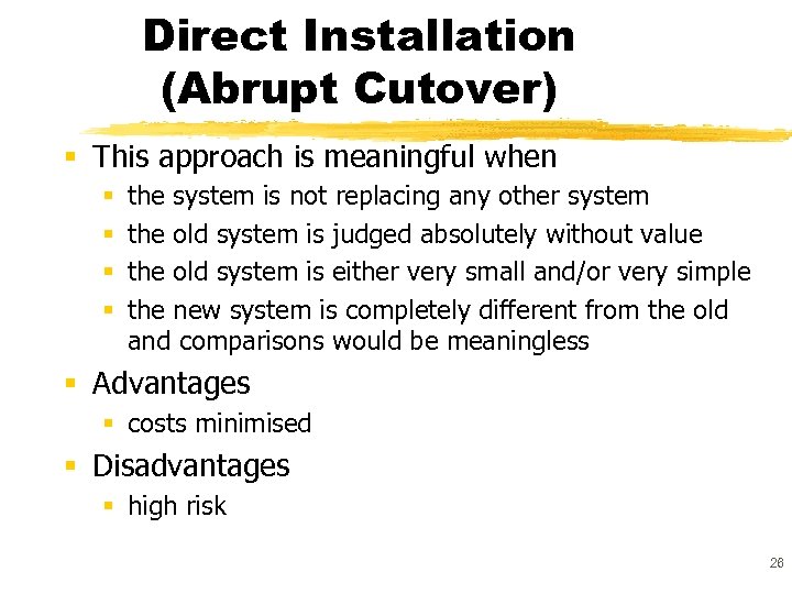 Direct Installation (Abrupt Cutover) § This approach is meaningful when § § the system