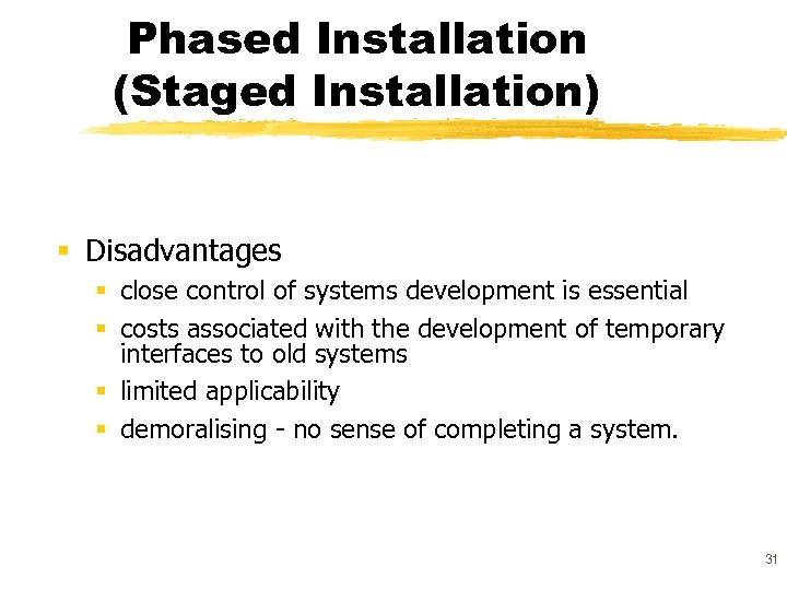 Phased Installation (Staged Installation) § Disadvantages § close control of systems development is essential