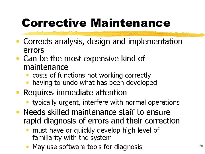 Corrective Maintenance § Corrects analysis, design and implementation errors § Can be the most