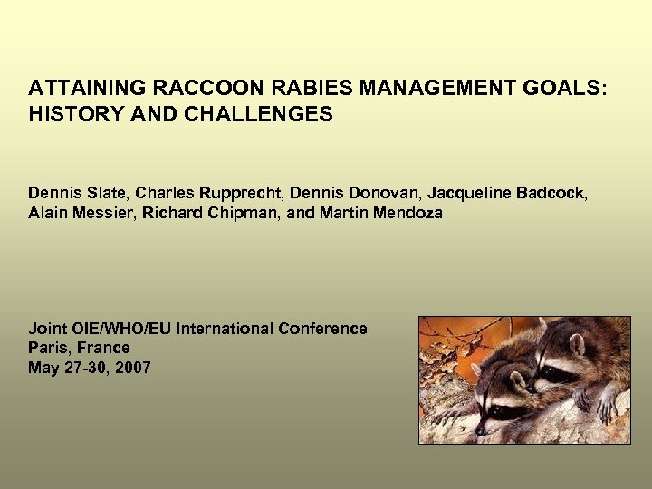 ATTAINING RACCOON RABIES MANAGEMENT GOALS: HISTORY AND CHALLENGES Dennis Slate, Charles Rupprecht, Dennis Donovan,