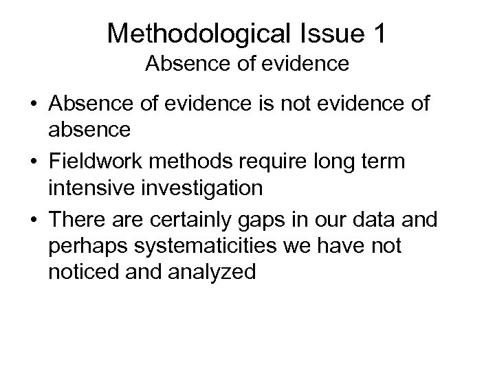 Methodological Issue 1 Absence of evidence • Absence of evidence is not evidence of