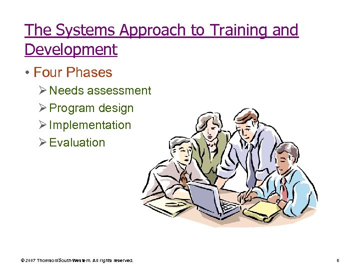 The Systems Approach to Training and Development • Four Phases Ø Needs assessment Ø