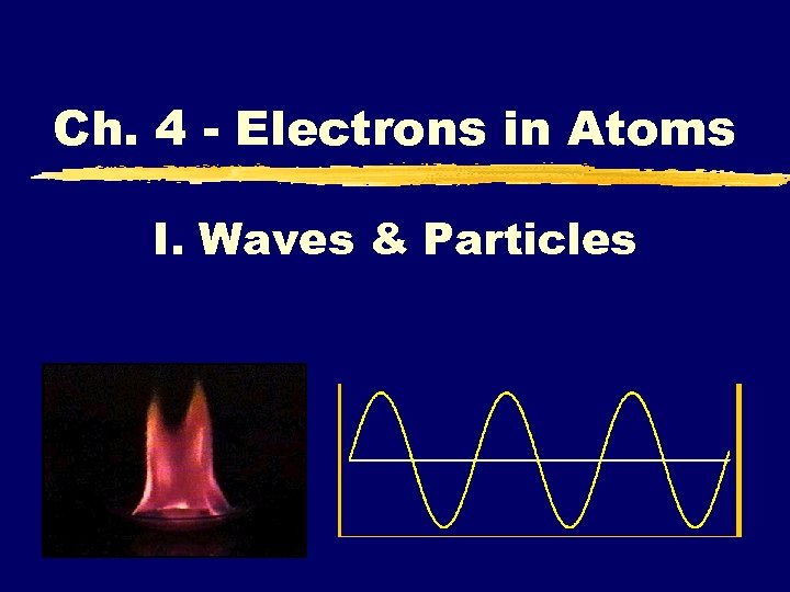 Ch. 4 - Electrons in Atoms I. Waves & Particles 