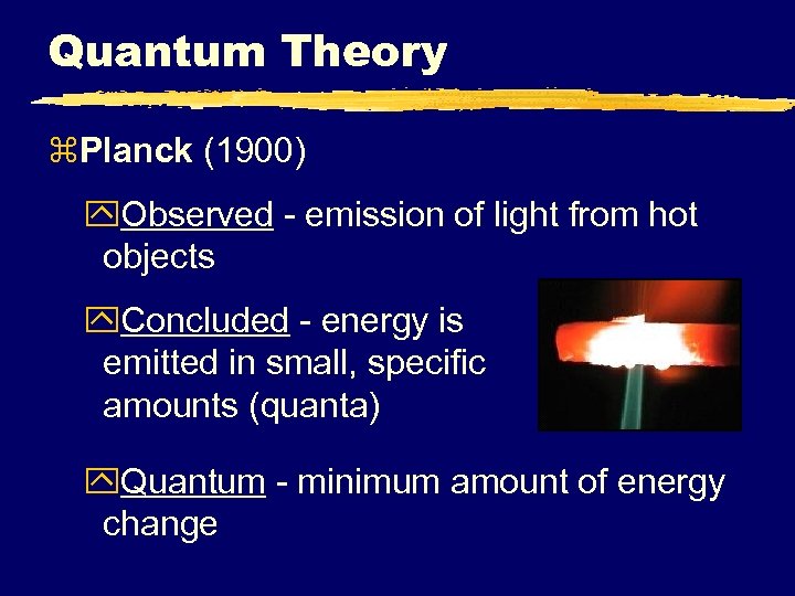 Quantum Theory z. Planck (1900) y. Observed - emission of light from hot objects