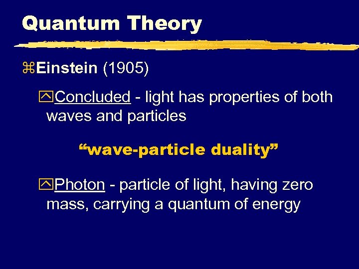 Quantum Theory z. Einstein (1905) y. Concluded - light has properties of both waves
