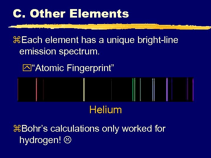 C. Other Elements z. Each element has a unique bright-line emission spectrum. y“Atomic Fingerprint”