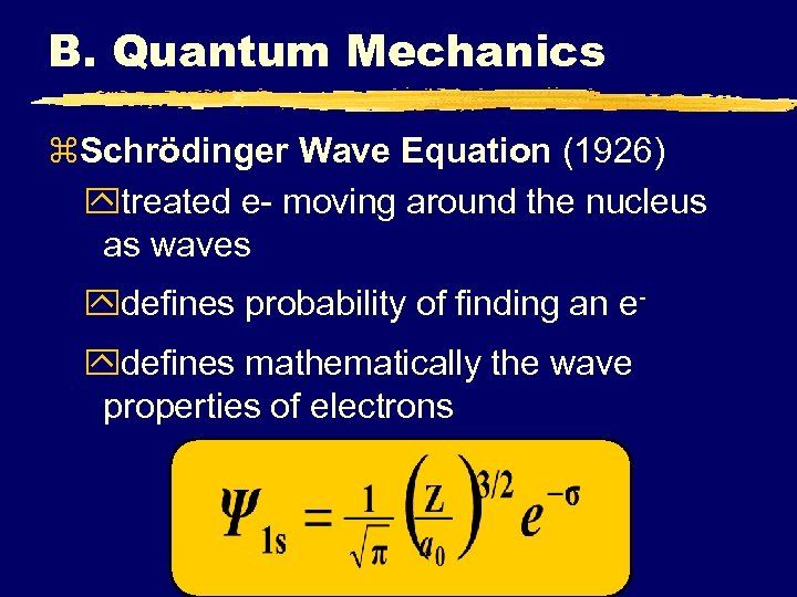 B. Quantum Mechanics z. Schrödinger Wave Equation (1926) ytreated e- moving around the nucleus