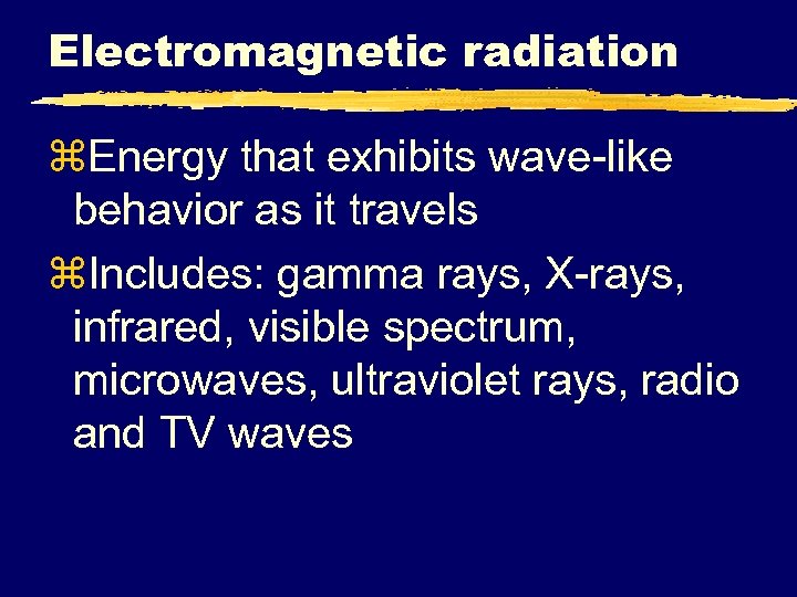 Electromagnetic radiation z. Energy that exhibits wave-like behavior as it travels z. Includes: gamma