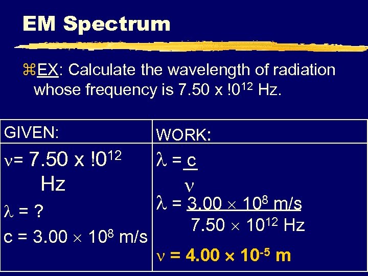 EM Spectrum z. EX: Calculate the wavelength of radiation whose frequency is 7. 50