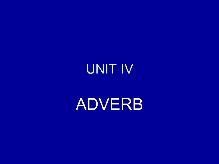 UNIT IV ADVERB 