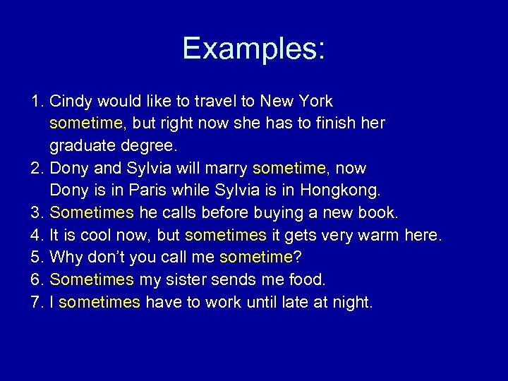 Examples: 1. Cindy would like to travel to New York sometime, but right now