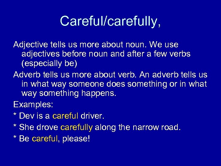 Careful/carefully, Adjective tells us more about noun. We use adjectives before noun and after