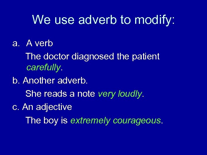 We use adverb to modify: a. A verb The doctor diagnosed the patient carefully.