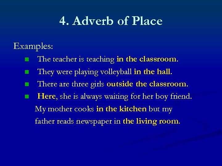 4. Adverb of Place Examples: n n The teacher is teaching in the classroom.