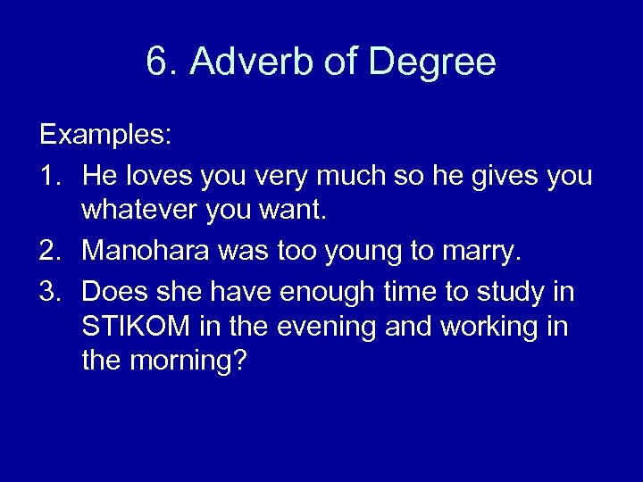 6. Adverb of Degree Examples: 1. He loves you very much so he gives