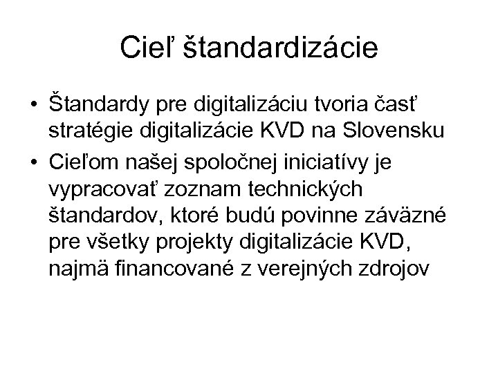 Cieľ štandardizácie • Štandardy pre digitalizáciu tvoria časť stratégie digitalizácie KVD na Slovensku •