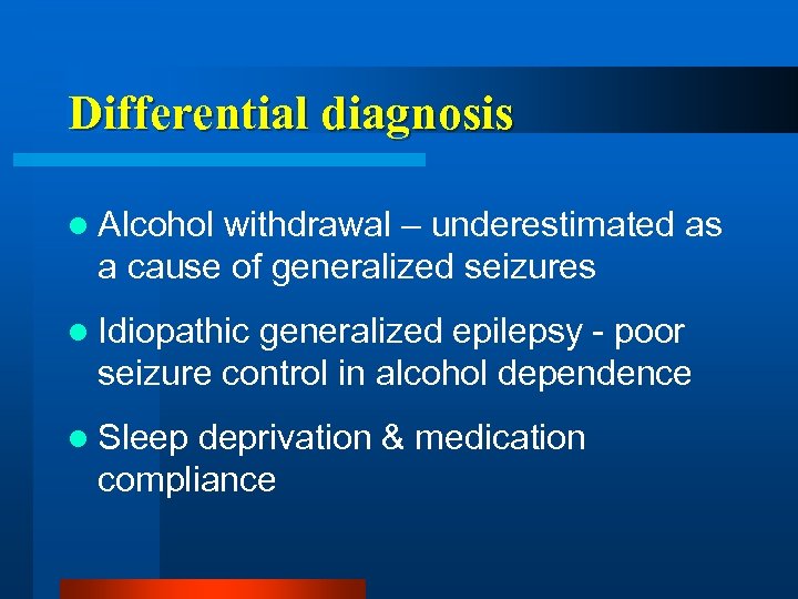 Differential diagnosis l Alcohol withdrawal – underestimated as a cause of generalized seizures l