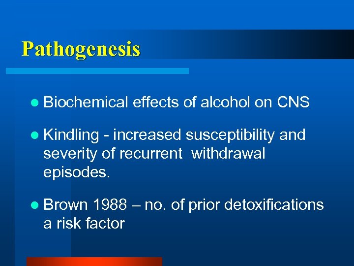 Pathogenesis l Biochemical effects of alcohol on CNS l Kindling - increased susceptibility and