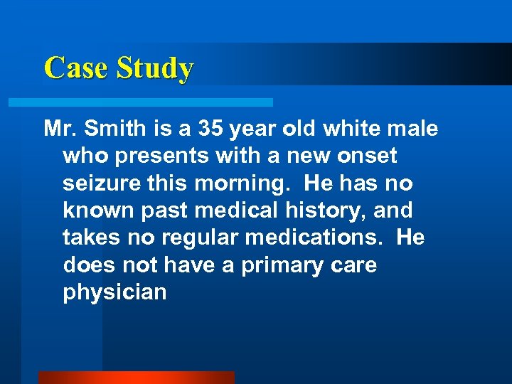 Case Study Mr. Smith is a 35 year old white male who presents with