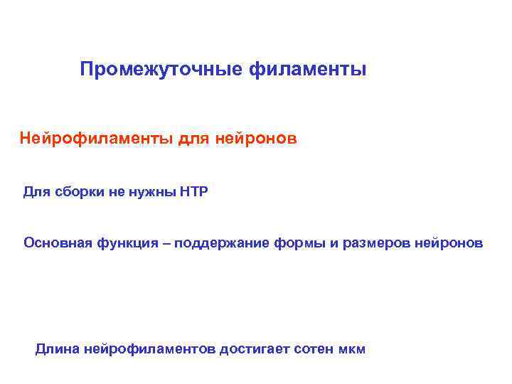 Промежуточные филаменты Нейрофиламенты для нейронов Для сборки не нужны НТР Основная функция – поддержание