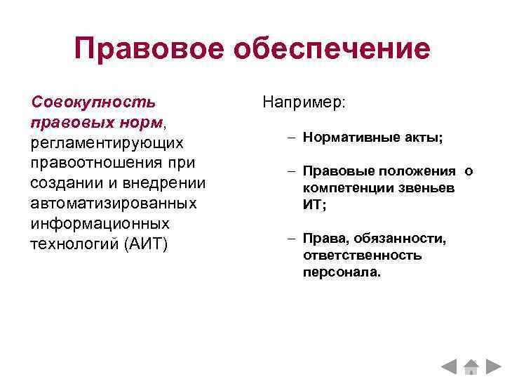 Правовое обеспечение Совокупность правовых норм, регламентирующих правоотношения при создании и внедрении автоматизированных информационных технологий