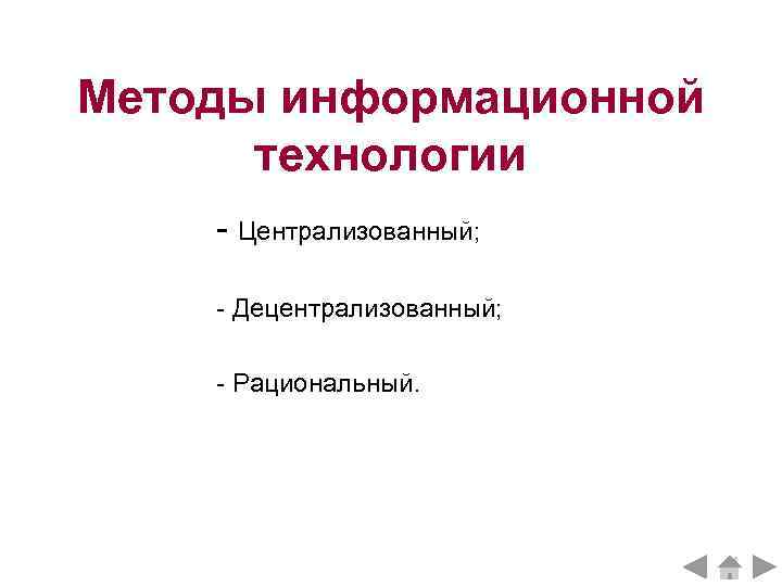 Методы информационной технологии - Централизованный; - Децентрализованный; - Рациональный. 