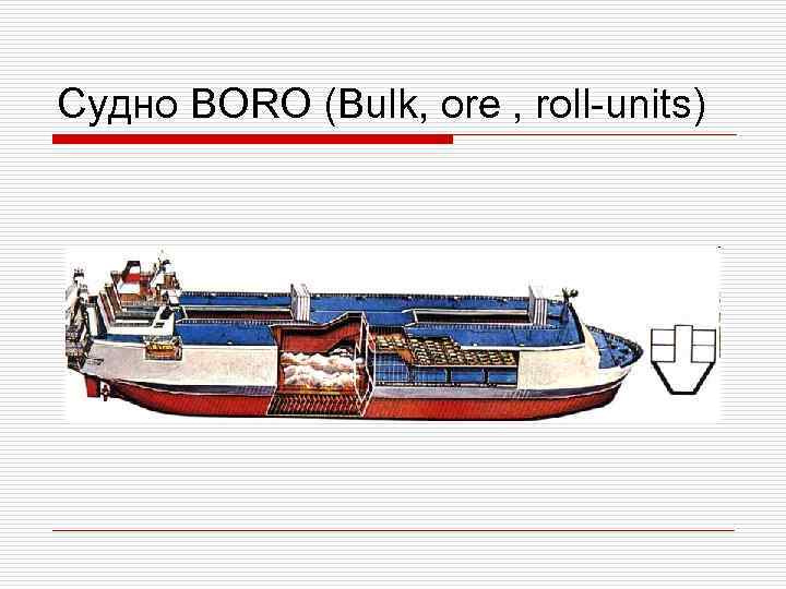 Судно BORO (Bulk, ore , roll-units) 