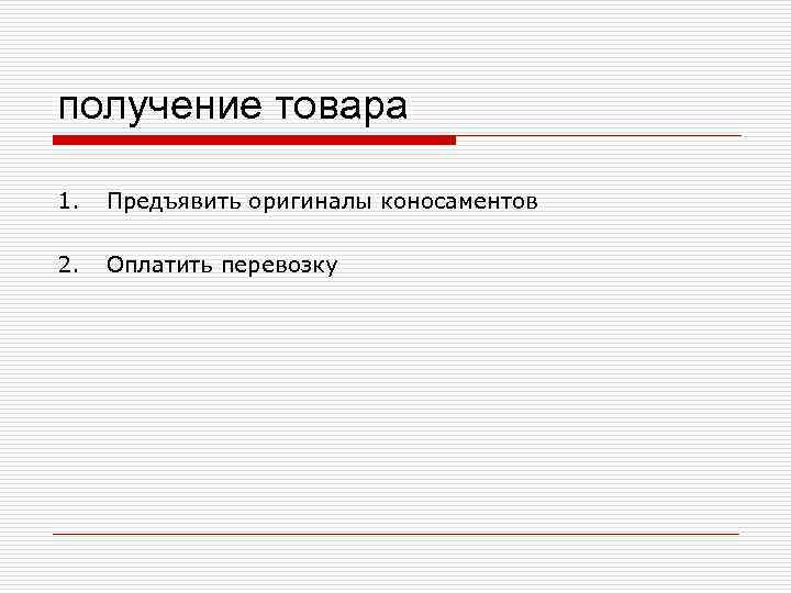 получение товара 1. Предъявить оригиналы коносаментов 2. Оплатить перевозку 