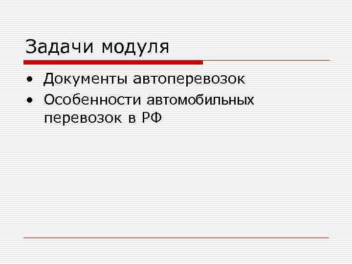 Задачи модуля • Документы автоперевозок • Особенности автомобильных перевозок в РФ 