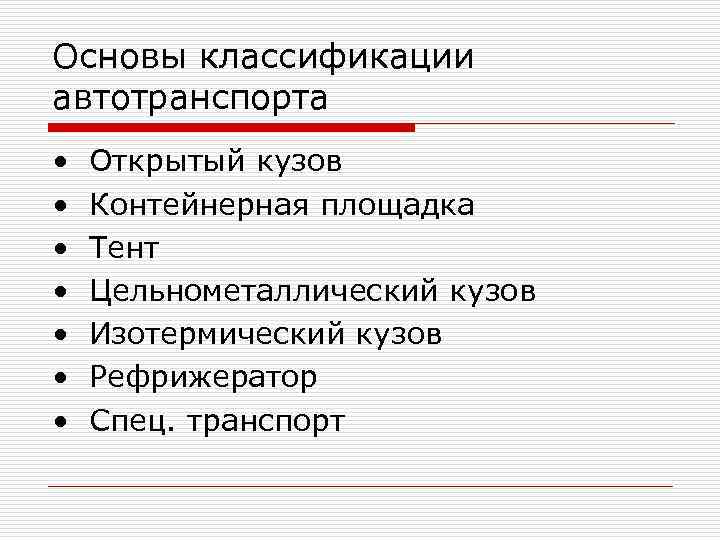 Основы классификации автотранспорта • • Открытый кузов Контейнерная площадка Тент Цельнометаллический кузов Изотермический кузов