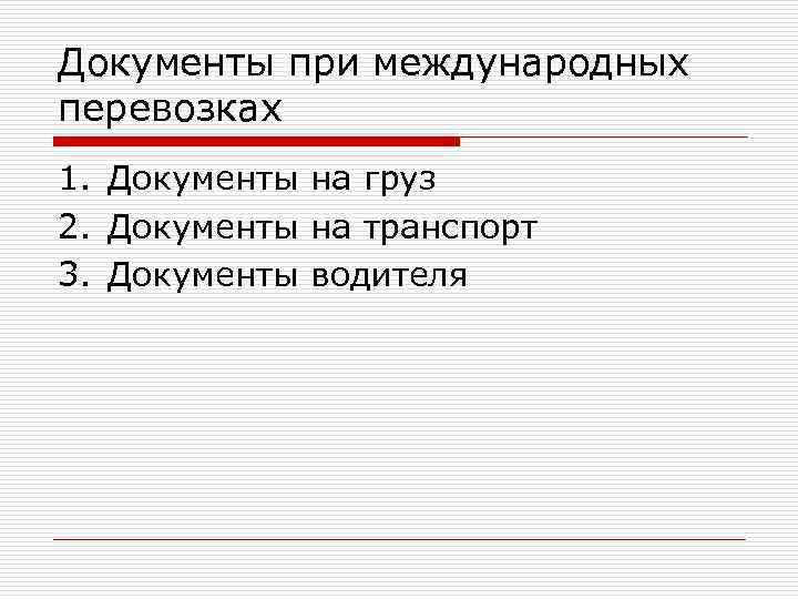 Документы при международных перевозках 1. Документы на груз 2. Документы на транспорт 3. Документы