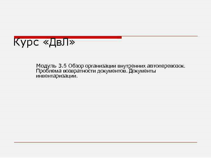 Курс «Дв. Л» Модуль 3. 5 Обзор организации внутренних автоперевозок. Проблема возвратности документов. Документы