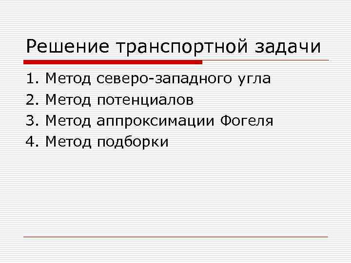 Решение транспортной задачи 1. Метод северо-западного угла 2. Метод потенциалов 3. Метод аппроксимации Фогеля