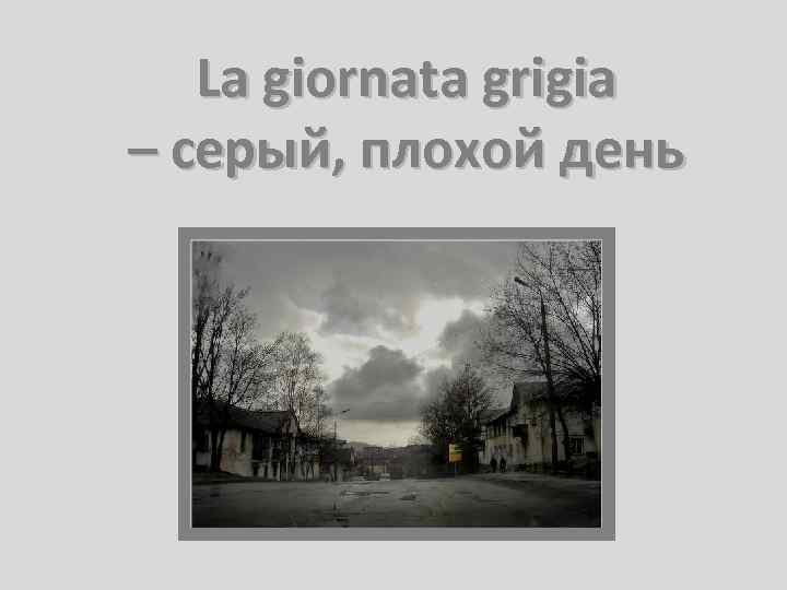 La giornata grigia – серый, плохой день 