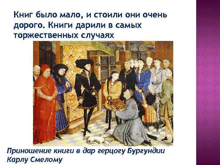 Книг было мало, и стоили они очень дорого. Книги дарили в самых торжественных случаях