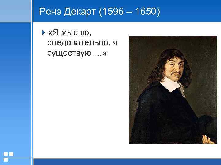 Ренэ Декарт (1596 – 1650) 4 «Я мыслю, следовательно, я существую …» 20. 01.