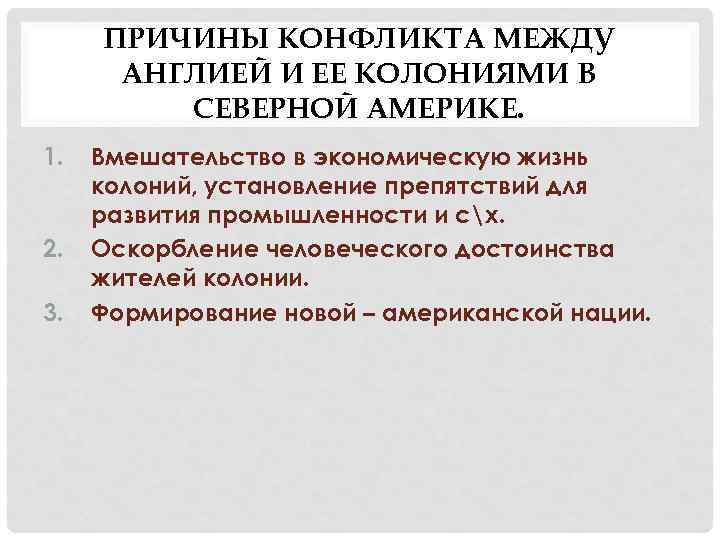 ПРИЧИНЫ КОНФЛИКТА МЕЖДУ АНГЛИЕЙ И ЕЕ КОЛОНИЯМИ В СЕВЕРНОЙ АМЕРИКЕ. 1. 2. 3. Вмешательство