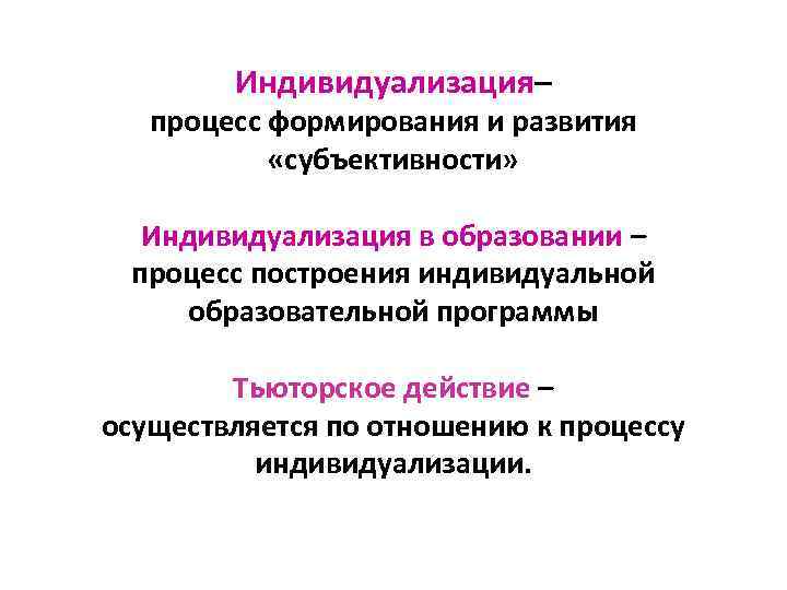 Индивидуализация– процесс формирования и развития «субъективности» Индивидуализация в образовании – процесс построения индивидуальной образовательной