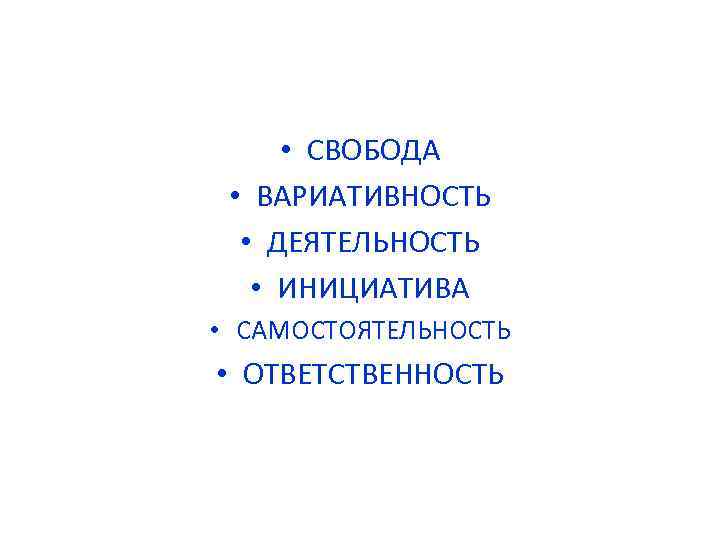  • СВОБОДА • ВАРИАТИВНОСТЬ • ДЕЯТЕЛЬНОСТЬ • ИНИЦИАТИВА • САМОСТОЯТЕЛЬНОСТЬ • ОТВЕТСТВЕННОСТЬ 