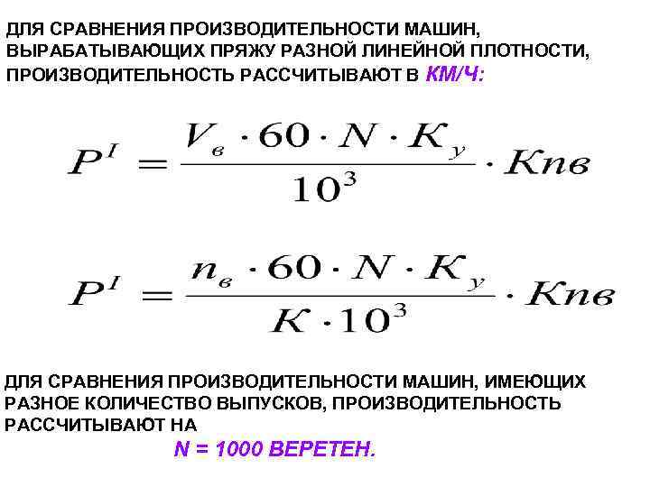 ДЛЯ СРАВНЕНИЯ ПРОИЗВОДИТЕЛЬНОСТИ МАШИН, ВЫРАБАТЫВАЮЩИХ ПРЯЖУ РАЗНОЙ ЛИНЕЙНОЙ ПЛОТНОСТИ, ПРОИЗВОДИТЕЛЬНОСТЬ РАССЧИТЫВАЮТ В КМ/Ч: ДЛЯ