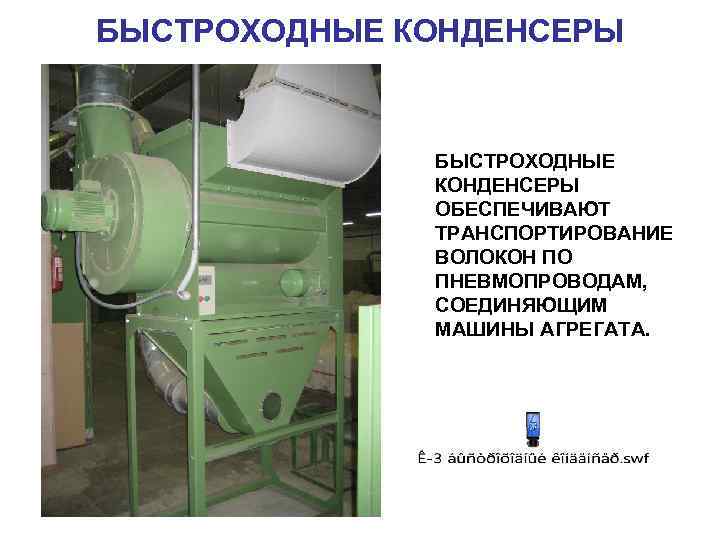БЫСТРОХОДНЫЕ КОНДЕНСЕРЫ ОБЕСПЕЧИВАЮТ ТРАНСПОРТИРОВАНИЕ ВОЛОКОН ПО ПНЕВМОПРОВОДАМ, СОЕДИНЯЮЩИМ МАШИНЫ АГРЕГАТА. 