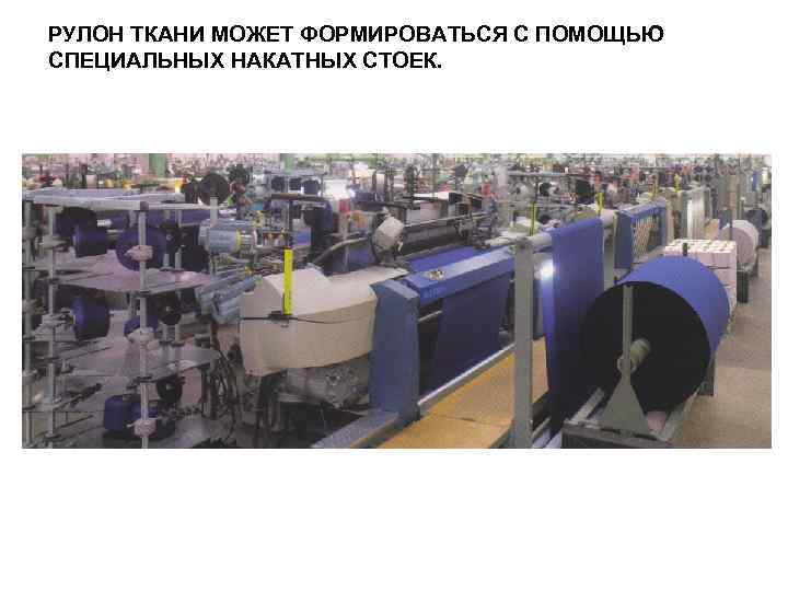 РУЛОН ТКАНИ МОЖЕТ ФОРМИРОВАТЬСЯ С ПОМОЩЬЮ СПЕЦИАЛЬНЫХ НАКАТНЫХ СТОЕК. 