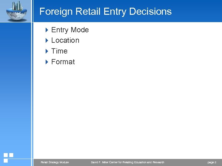 Foreign Retail Entry Decisions 4 Entry Mode 4 Location 4 Time 4 Format Retail